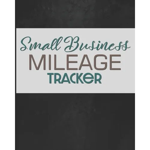 Small Business Mileage Tracker: Record Locations, Reasons for Travel, and Total Mileage - Paperback