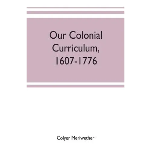 Our colonial curriculum, 1607-1776 - Paperback