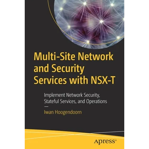 Multi-Site Network and Security Services with Nsx-T: Implement Network Security, Stateful Services, and Operations - Paperback