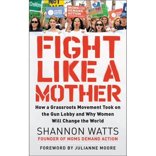 Fight Like a Mother: How a Grassroots Movement Took on the Gun Lobby and Why Women Will Change the World - Paperback