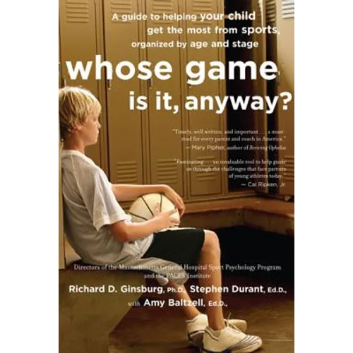Whose Game Is It, Anyway?: A Guide to Helping Your Child Get the Most from Sports, Organized by Age and Stage - Paperback