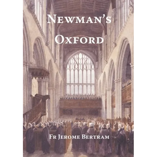Newman's Oxford: The Places and Buildings associated with Saint John Henry Newman during his years in Oxford 1816-1846 - Paperback