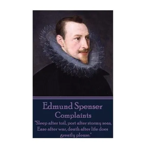 Edmund Spenser - Complaints: "Sleep after toil, port after stormy seas, Ease after war, death after life does greatly please." - Paperback