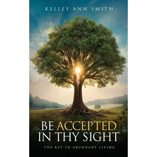 Be Accepted in Thy Sight: The Key to Abundant Living - Hardcover