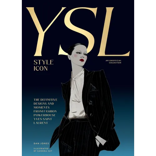 Yves Saint Laurent: Style Icon: The Definitive Designs and Moments from Fashion Powerhouse Yves Saint Laurent - Hardcover