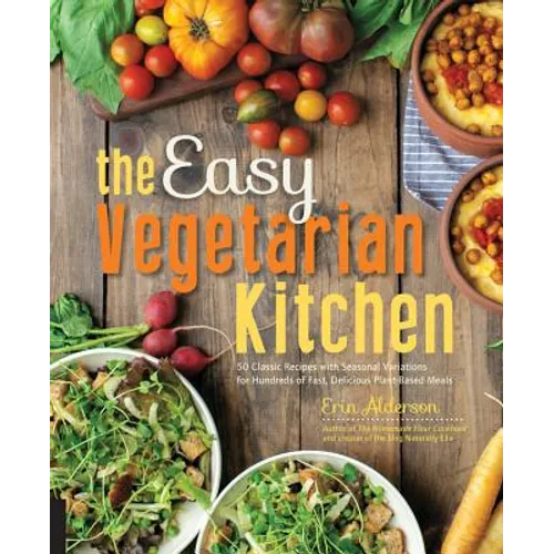 The Easy Vegetarian Kitchen: 50 Classic Recipes with Seasonal Variations for Hundreds of Fast, Delicious Plant-Based Meals - Paperback
