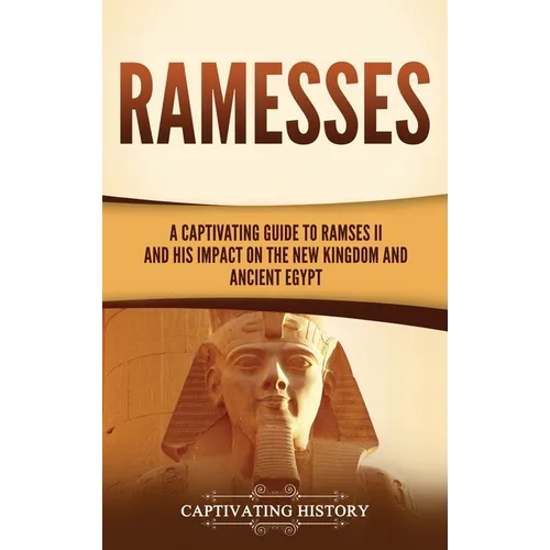 Ramesses: A Captivating Guide to Ramses II and His Impact on the New Kingdom and Ancient Egypt - Hardcover