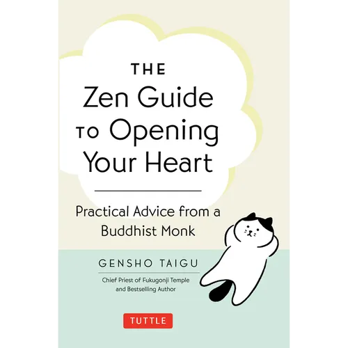 The Zen Guide to Opening Your Heart: Practical Advice from a Zen Buddhist Monk - Hardcover