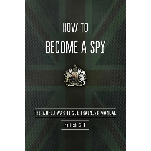 How to Become a Spy: The World War II SOE Training Manual - Paperback