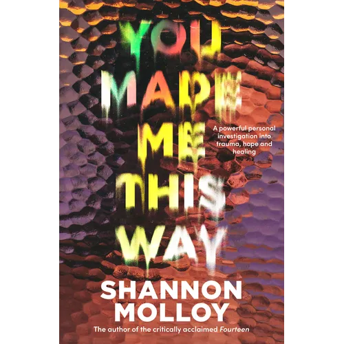 You Made Me This Way: A Powerful Personal Investigation Into Trauma, Hope and Healing from the Author of the Memoir Fourteen - Paperback