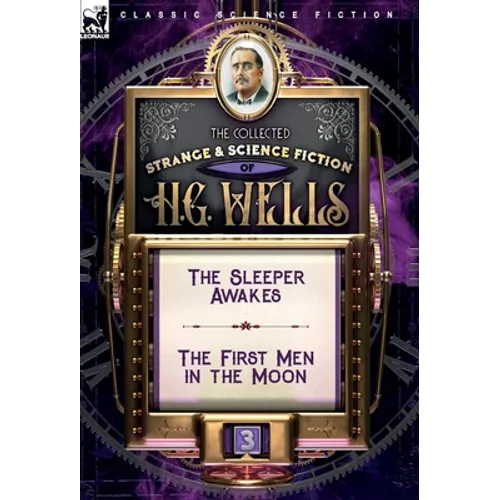 The Collected Strange & Science Fiction of H. G. Wells: Volume 3-The Sleeper Awakes & The First Men in the Moon - Hardcover