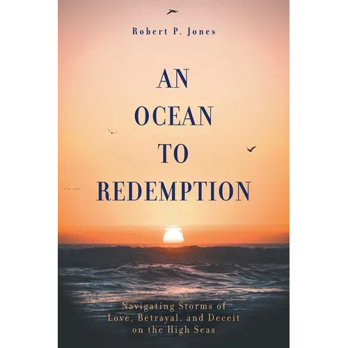 An Ocean to Redemption: Navigating Storms of Love, Betrayal, and Deceit on the High Seas - Paperback