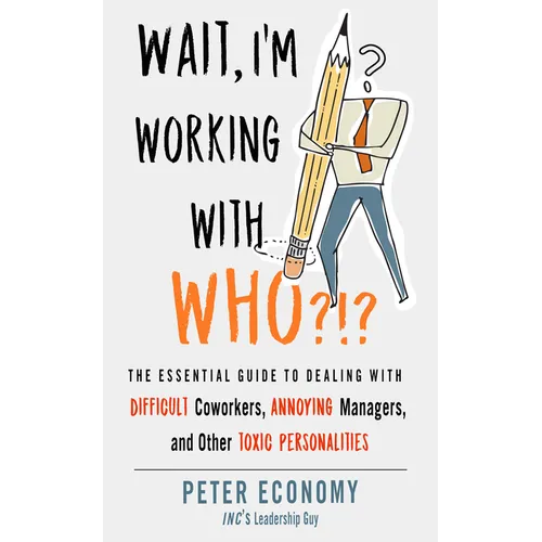 Wait, I'm Working with Who?!?: The Essential Guide to Dealing with Difficult Coworkers, Annoying Managers, and Other Toxic Personalities - Paperback