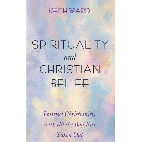Spirituality and Christian Belief: Life-Affirming Christianity for Inquiring People - Paperback