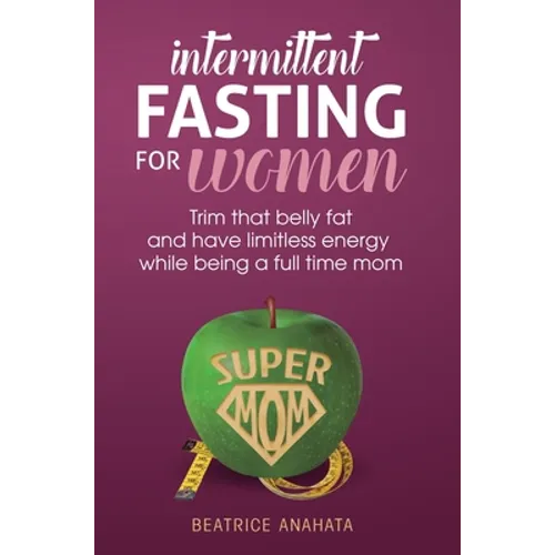Intermittent Fasting for women: Trim that belly fat and have limitless energy while being a full time mom - Hardcover