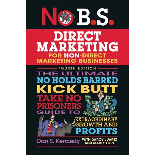No B.S. Direct Marketing: The Ultimate No Holds Barred Kick Butt Take No Prisoners Guide to Extraordinary Growth and Profits - Paperback
