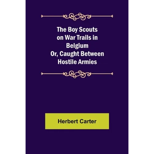 The Boy Scouts on War Trails in Belgium; Or, Caught Between Hostile Armies - Paperback