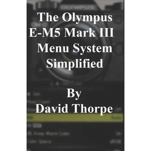 The Olympus E-M5 Mark III Menu System Simplified - Paperback