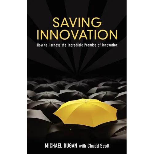 Saving Innovation: How to Harness the Incredible Promise of Innovation - Paperback