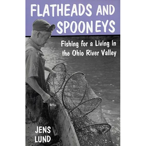 Flatheads and Spooneys: Fishing for a Living in the Ohio River Valley - Paperback