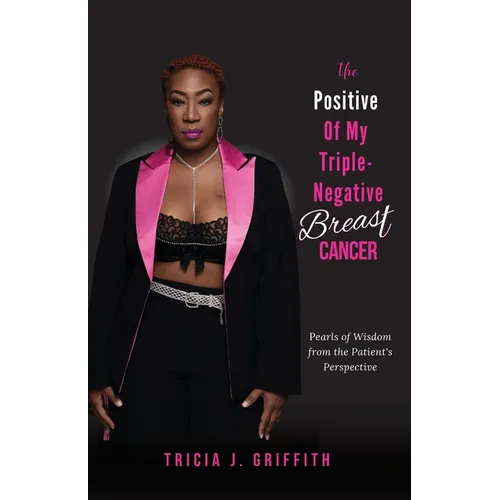 The Positive of My Triple-Negative Breast Cancer: Pearls of Wisdom from the Patient's Perspective - Paperback