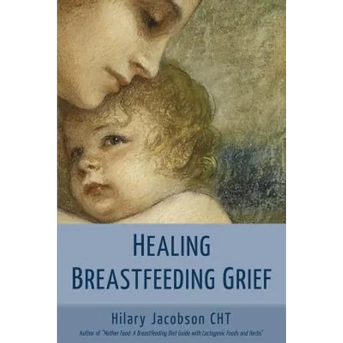 Healing Breastfeeding Grief: How mothers feel and heal when breastfeeding does not go as hoped - Paperback