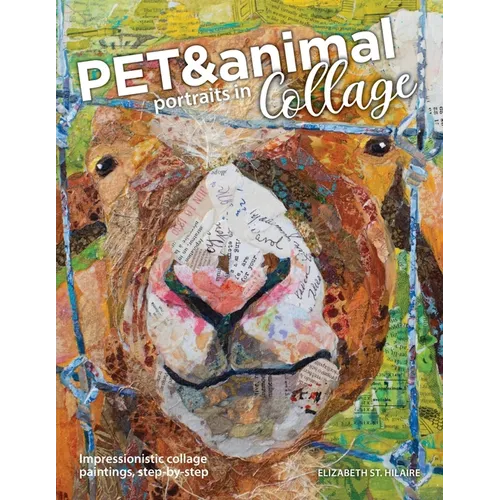 Pet and Animal Portraits in Collage: Impressionistic Collage Paintings, Step-by-Step - Paperback