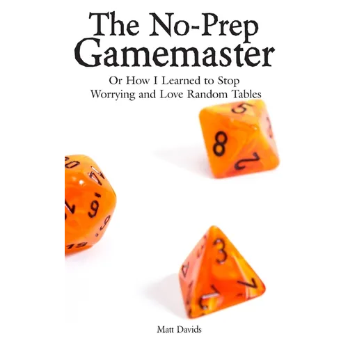 The No-Prep Gamemaster: Or How I Learned to Stop Worrying and Love Random Tables - Paperback