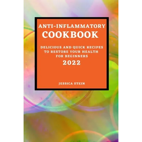 Anti-Inflammatory Cookbook 2022: Delicious and Quick Recipes to Restore Your Health for Beginners - Paperback
