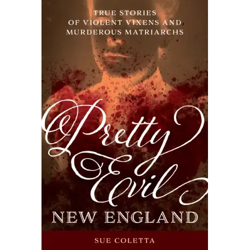 Pretty Evil New England: True Stories of Violent Vixens and Murderous Matriarchs - Paperback