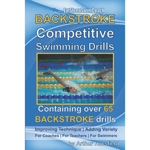 BACKSTROKE Competitive Swimming Drills: Containing over 65 BACKSTROKE drills - Paperback