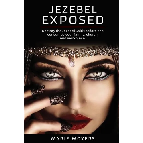 Jezebel Exposed: Destroy the Jezebel Spirit before she consumes your family, church, and workplace. - Paperback
