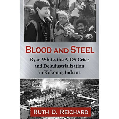 Blood and Steel: Ryan White, the AIDS Crisis and Deindustrialization in Kokomo, Indiana - Paperback