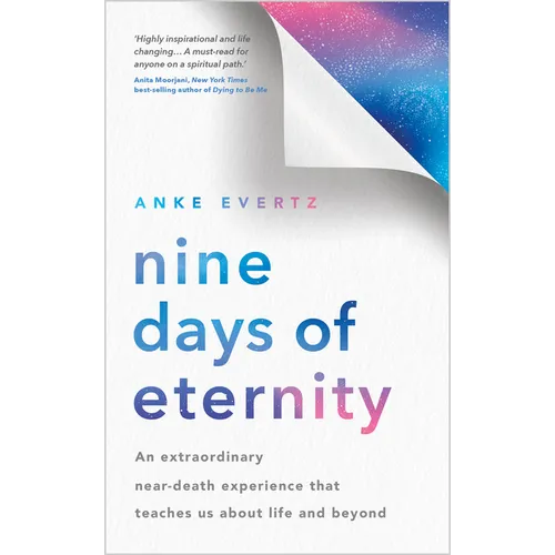 Nine Days of Eternity: An Extraordinary Near-Death Experience That Teaches Us about Life and Beyond - Paperback
