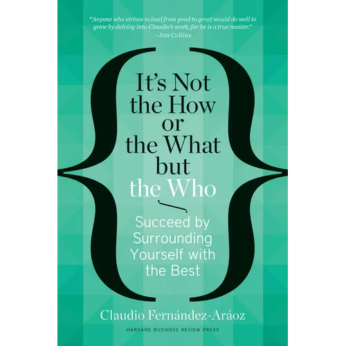 It's Not the How or the What But the Who: Succeed by Surrounding Yourself with the Best - Hardcover