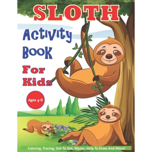Sloth Activity Book For Kids Ages 4-8: 30 Cute Sloth Activity Pages For Boys And Girls, Including Coloring, Dot To Dot, Maze Puzzles, Story Writing, T - Paperback