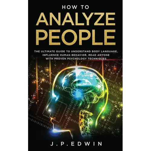How to Analyze People: The Ultimate Guide to Understand Body Language, Influence Human Behavior, Read Anyone with Proven Psychology Techniques - Paperback