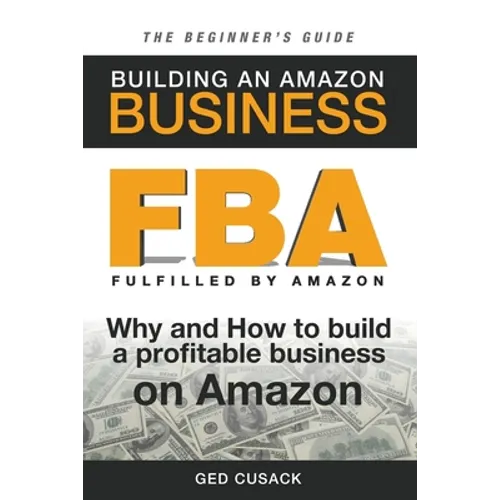 FBA - Building an Amazon Business - The Beginner's Guide: Why and How to build a profitable business on Amazon - Paperback