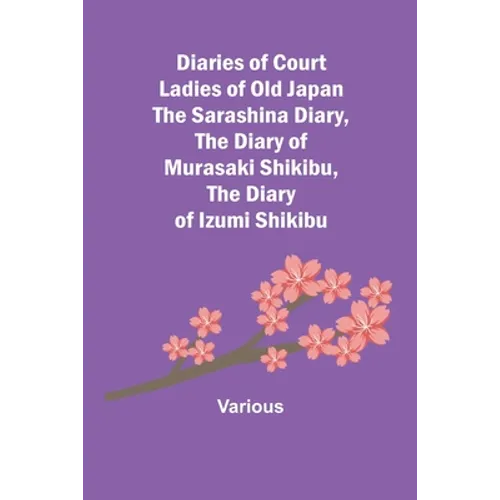 Diaries Of Court Ladies Of Old Japan The Sarashina Diary, The Diary Of Murasaki Shikibu, The Diary Of Izumi Shikibu - Paperback