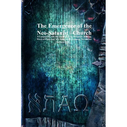The Emergence of the Neo-Satanist Church: A Comparison with the Theology of the Prosperity, Hillsong, Word-of-Faith, and New Apostolic Reformation Mov - Paperback