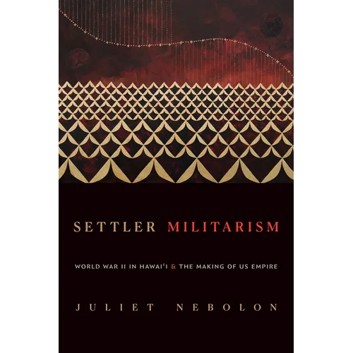 Settler Militarism: World War II in Hawai'i and the Making of Us Empire - Paperback