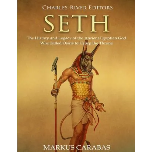 Seth: The History and Legacy of the Ancient Egyptian God Who Killed Osiris to Usurp the Throne - Paperback