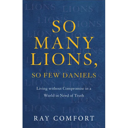 So Many Lions, So Few Daniels: Living Without Compromise in a World in Need of Truth - Paperback