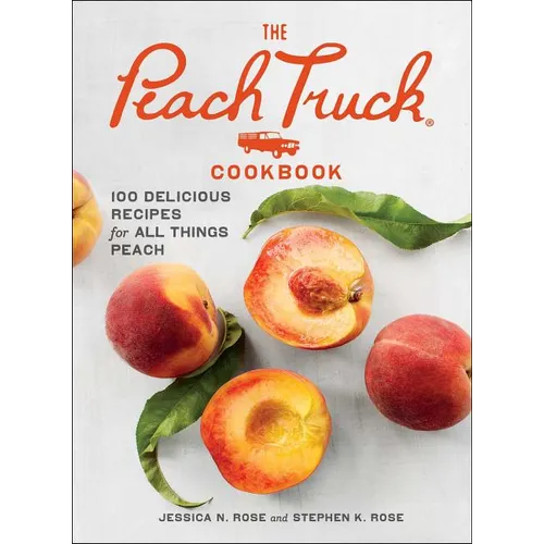 The Peach Truck Cookbook: 100 Delicious Recipes for All Things Peach - Hardcover