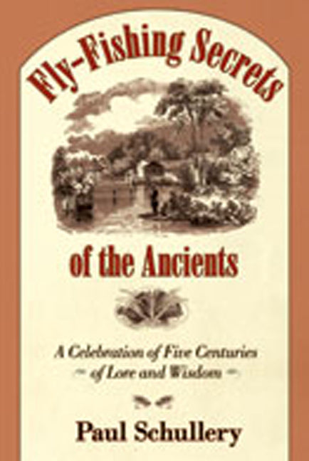 Fly-Fishing Secrets of the Ancients: A Celebration of Five Centuries of Lore and Wisdom - Hardcover