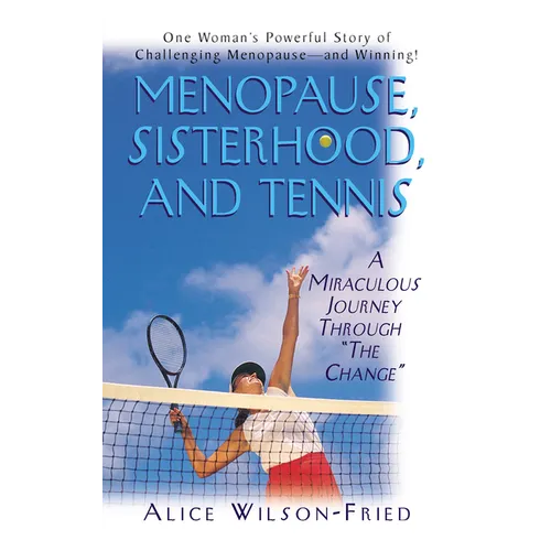 Menopause, Sisterhood, and Tennis: A Miraculous Journey Through the Change - Hardcover