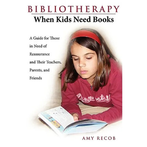 Bibliotherapy: When Kids Need Books: A Guide for Those in Need of Reassurance and Their Teachers, Parents, and Friends - Paperback