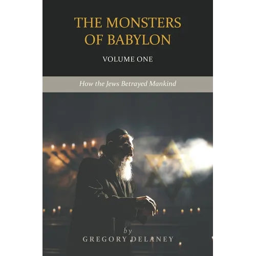 The Monsters of Babylon: How the Jews Betrayed Mankind (Volume One) - Paperback