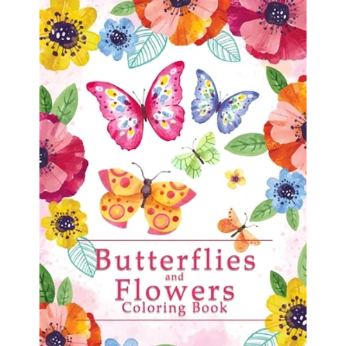 Butterflies And Flowers Coloring Book: An Easy Adult Coloring Book Featuring Creative Haven Unique Butterfly Flowers and Nature for Relieving Stress a - Paperback