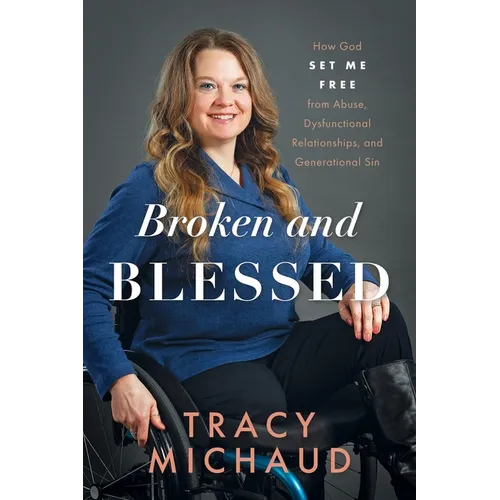 Broken and Blessed: How God Set Me Free from Abuse, Dysfunctional Relationships, and Generational Sin - Paperback